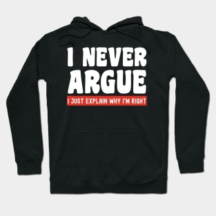 I Never Argue, I Just Explain Why I'm Right Hoodie